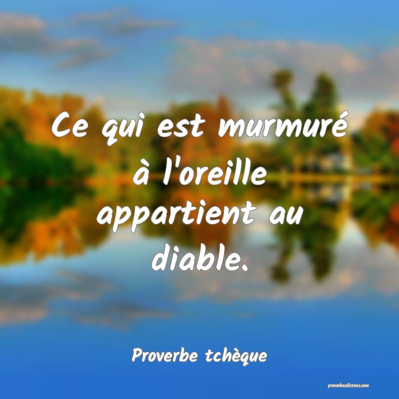 Ce qui est murmuré à l'oreille appartient au diable.