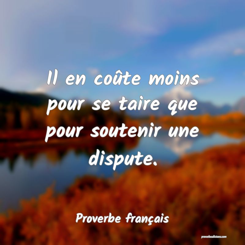 Il en coûte moins pour se taire que pour soutenir une dispute.
