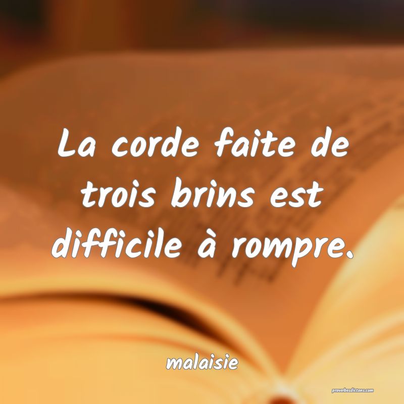  La corde faite de trois brins est difficile à rompre.