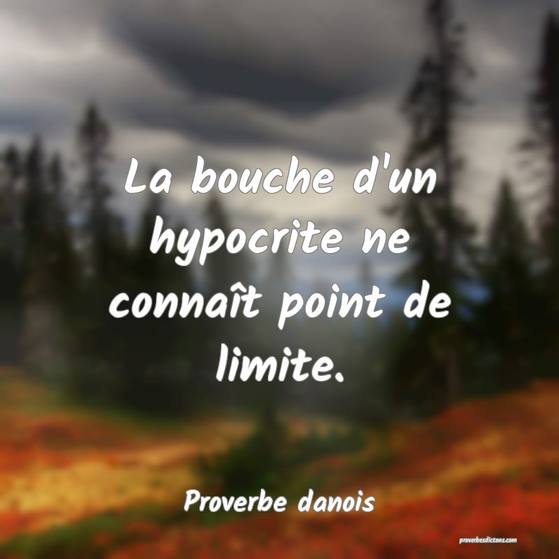 La bouche d'un hypocrite ne connaît point de limite.