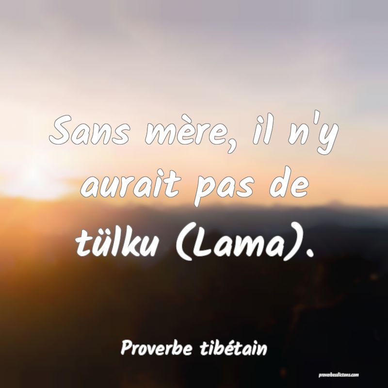 Sans mère, il n'y aurait pas de tülku (Lama).