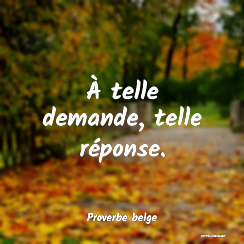À telle demande, telle réponse.