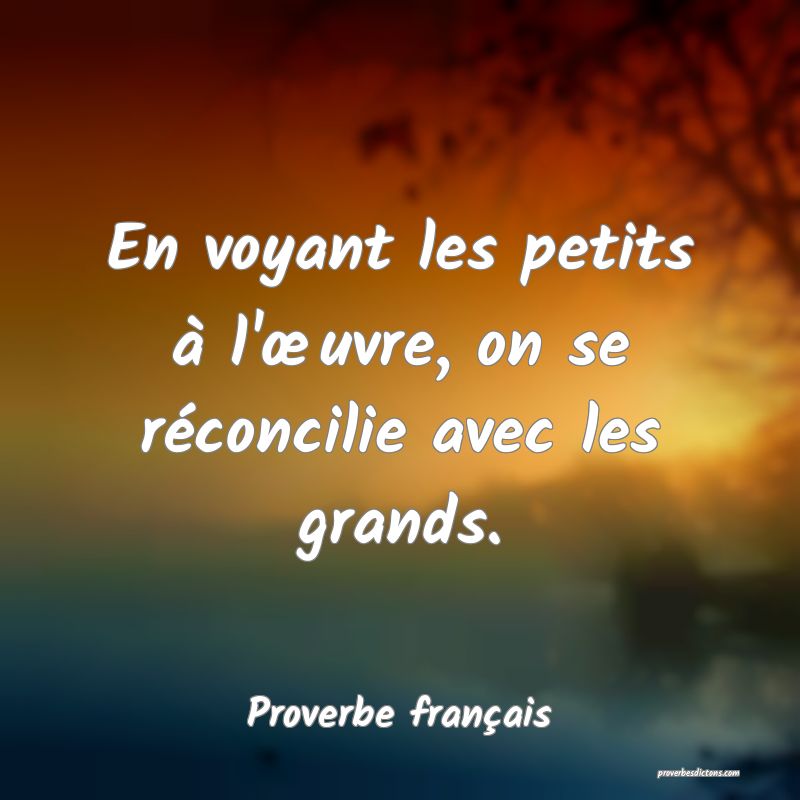 En voyant les petits à l'œuvre, on se réconcilie avec les grands.