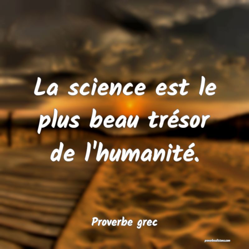 La science est le plus beau trésor de l'humanité.