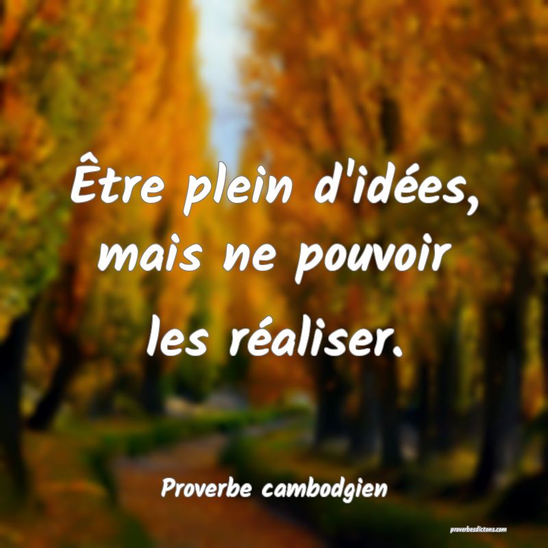 Être plein d'idées, mais ne pouvoir les réaliser.