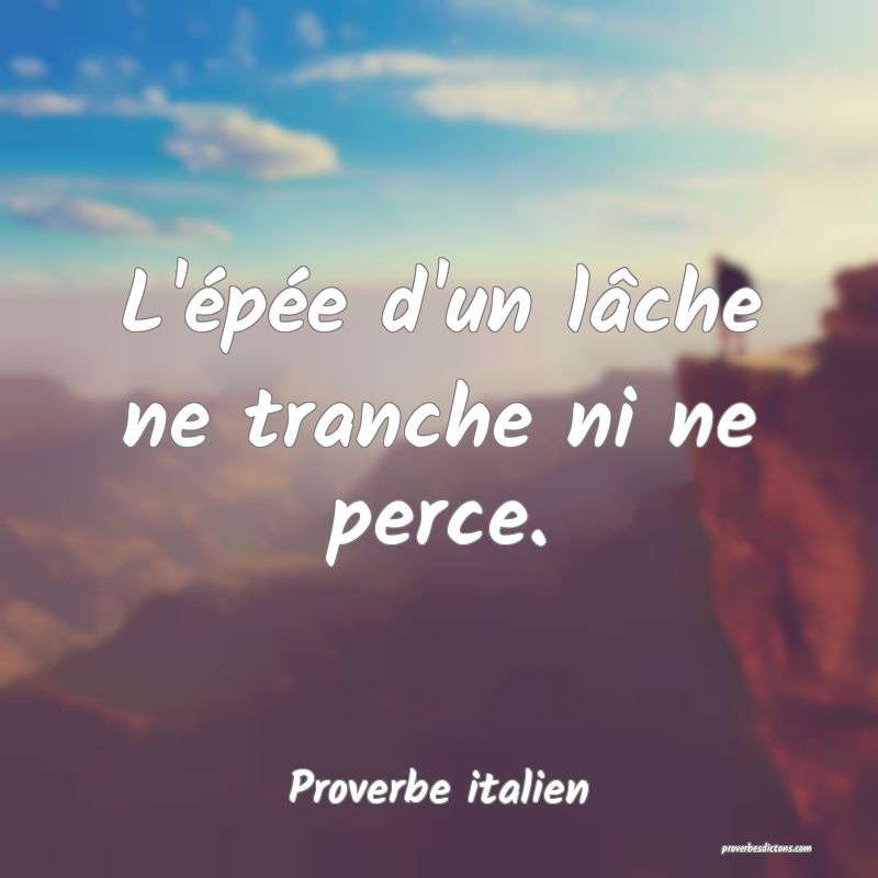 L'épée d'un lâche ne tranche ni ne perce.