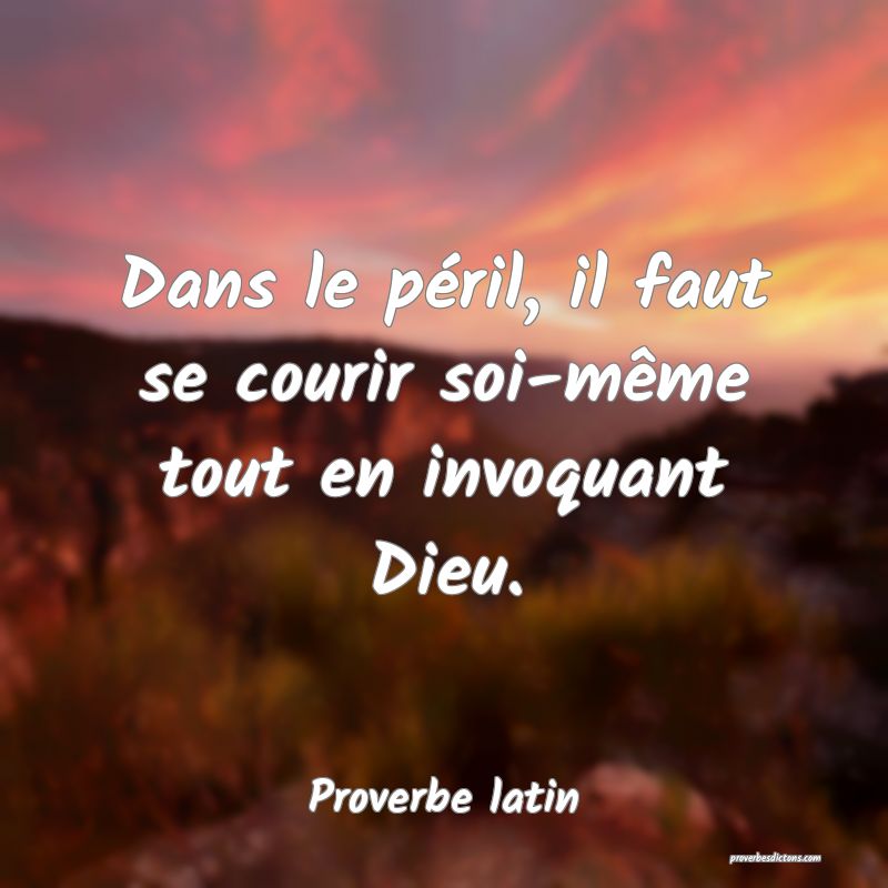 Dans le péril, il faut se courir soi-même tout en invoquant Dieu.