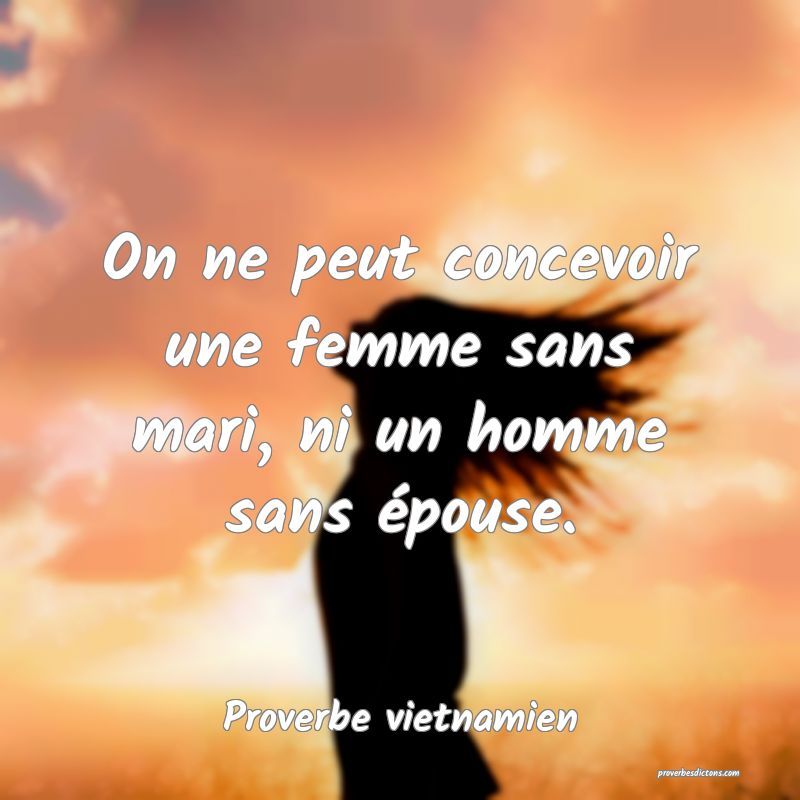 On ne peut concevoir une femme sans mari, ni un homme sans épouse.