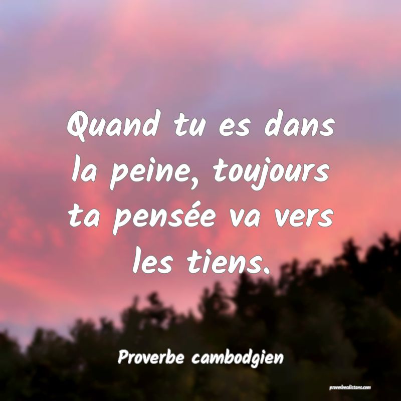 Quand tu es dans la peine, toujours ta pensée va vers les tiens.