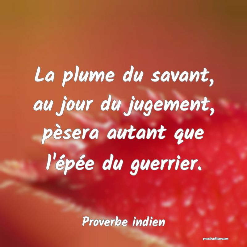 La plume du savant, au jour du jugement, pèsera autant que l'épée du guerrier.
