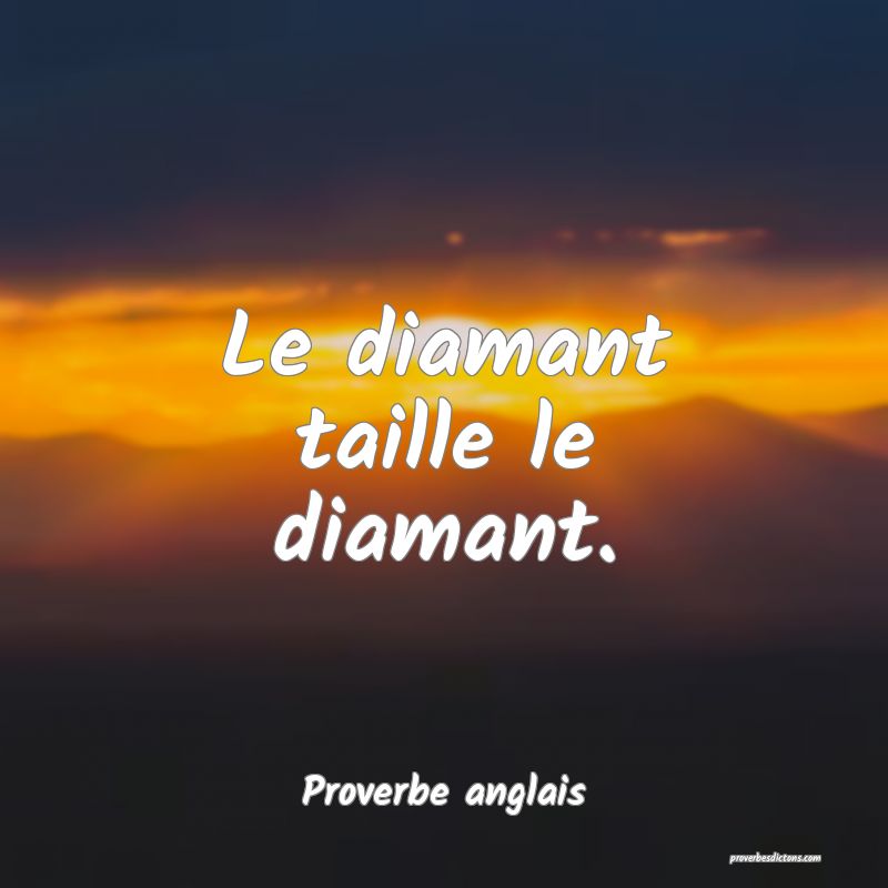  Le diamant taille le diamant.