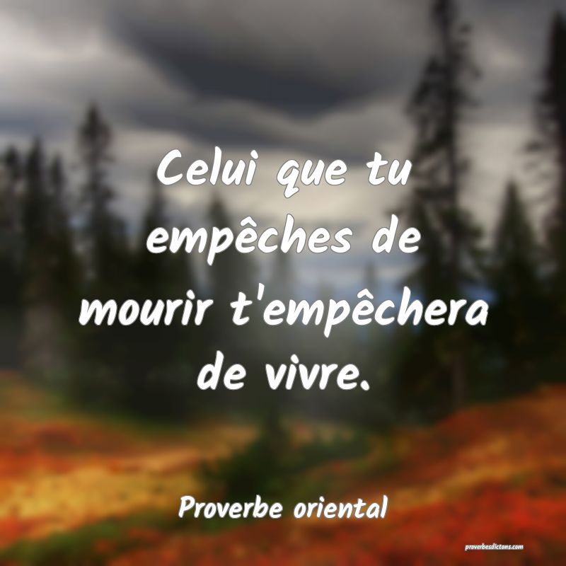 Celui que tu empêches de mourir t'empêchera de vivre.