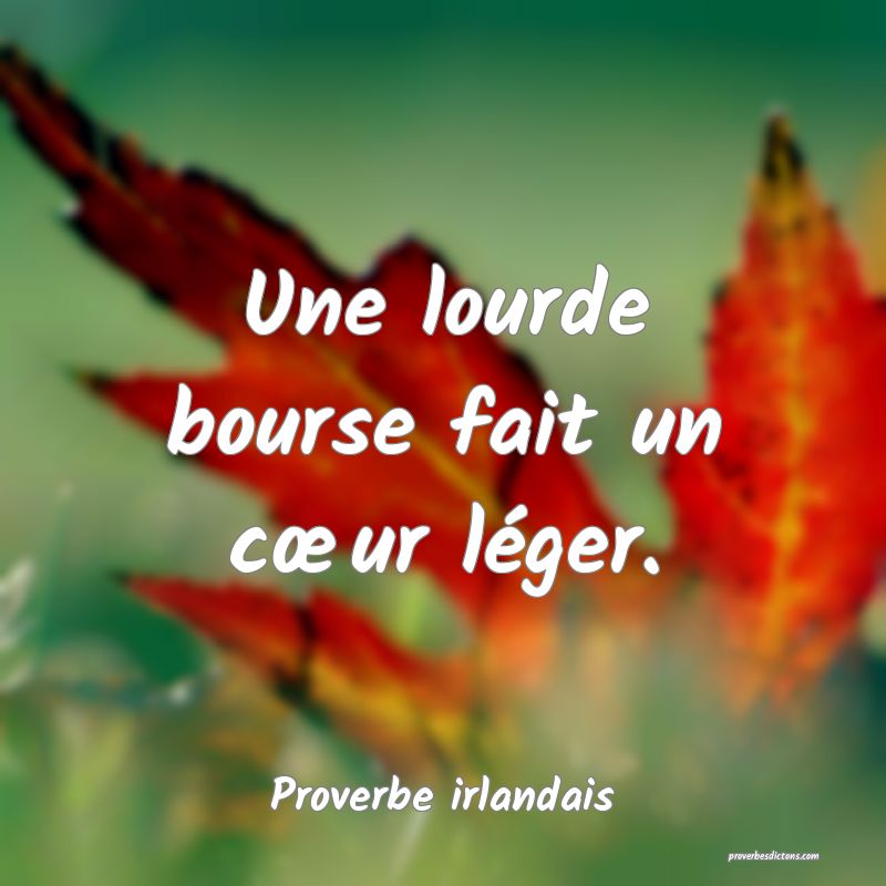Une lourde bourse fait un cœur léger.