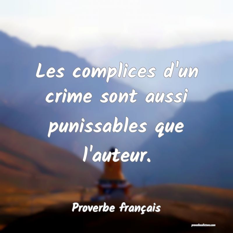 Les complices d'un crime sont aussi punissables que l'auteur.