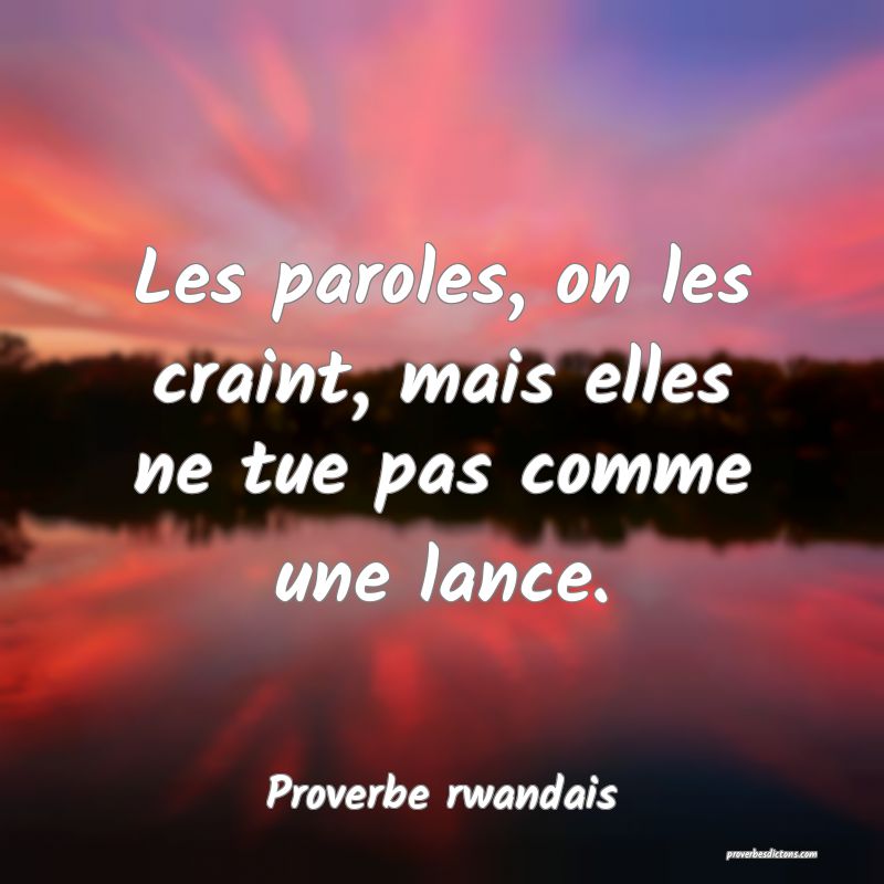 Les paroles, on les craint, mais elles ne tue pas comme une lance.
