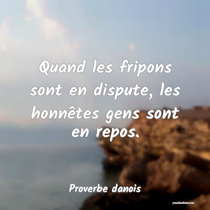 Quand les fripons sont en dispute, les honnêtes gens sont en repos.