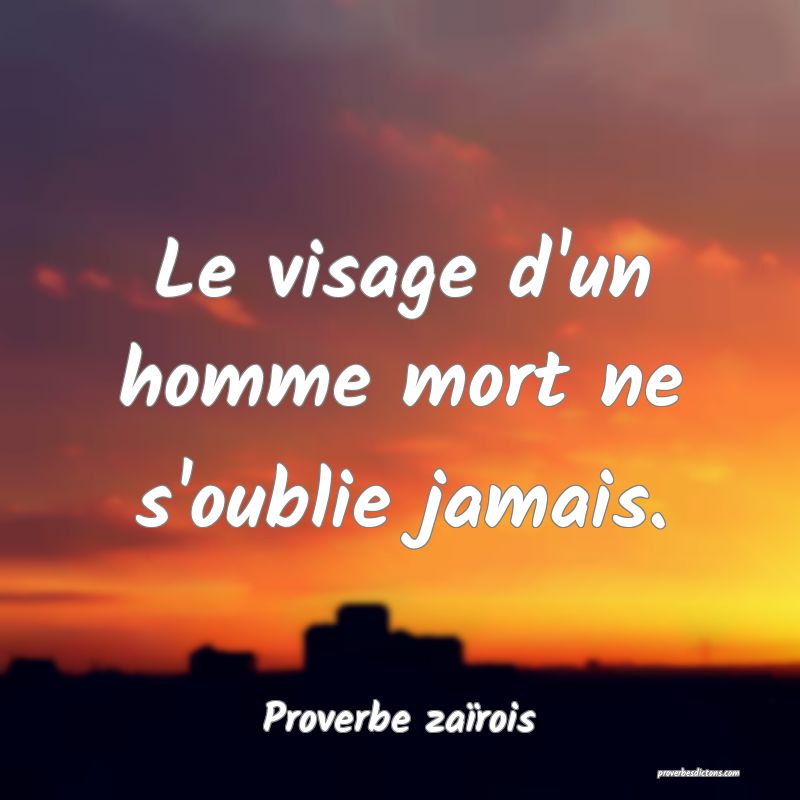 Le visage d'un homme mort ne s'oublie jamais.