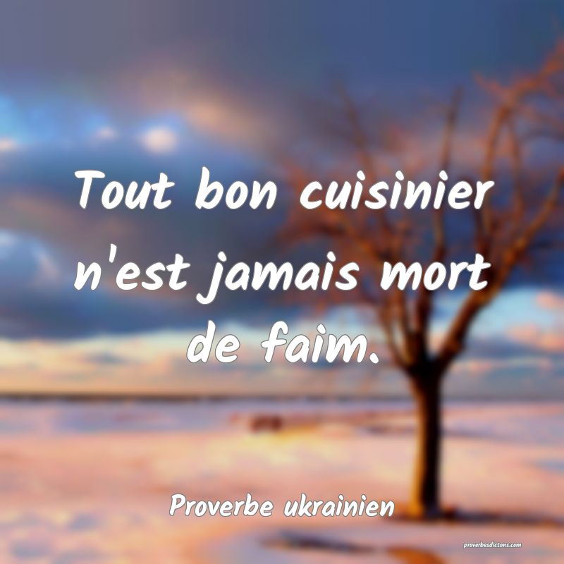 Tout bon cuisinier n'est jamais mort de faim.