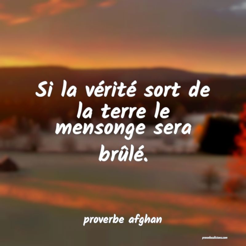 Si la vérité sort de la terre le mensonge sera brûlé.