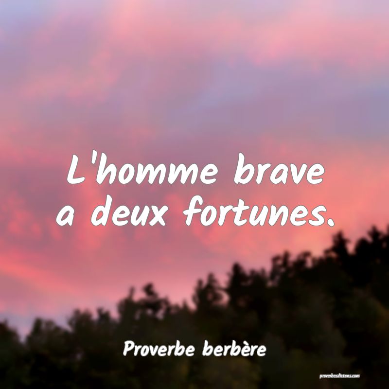 L'homme brave a deux fortunes.