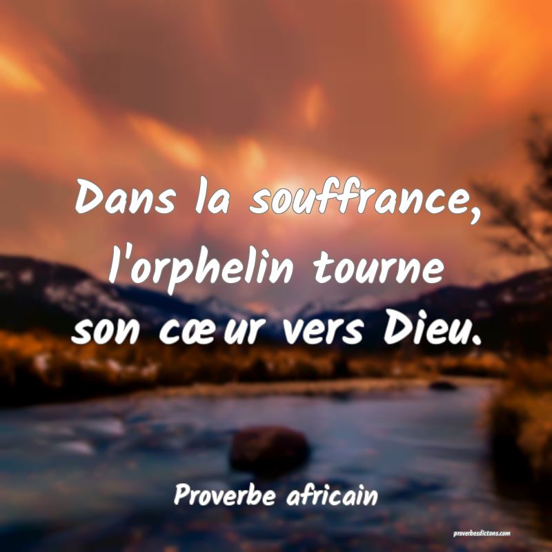 Dans la souffrance, l'orphelin tourne son cœur vers Dieu. 