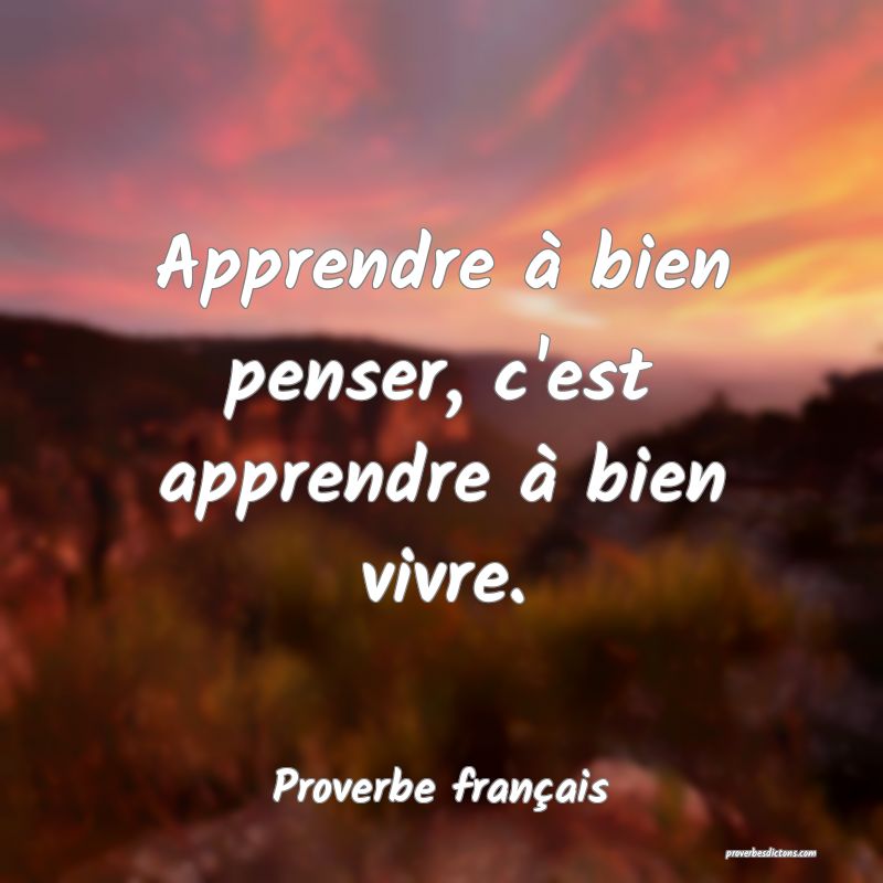 Apprendre à bien penser, c'est apprendre à bien vivre.