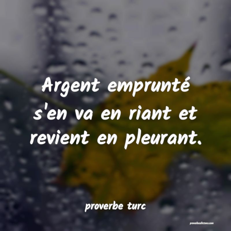  Argent emprunté s'en va en riant et revient en pleurant.