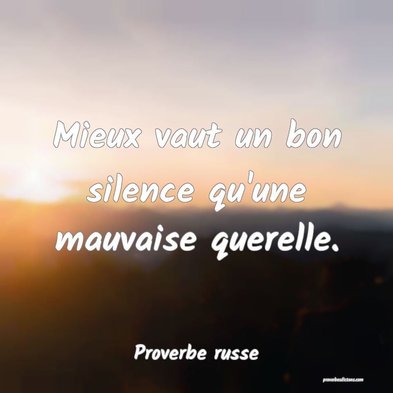 Mieux vaut un bon silence qu'une mauvaise querelle.