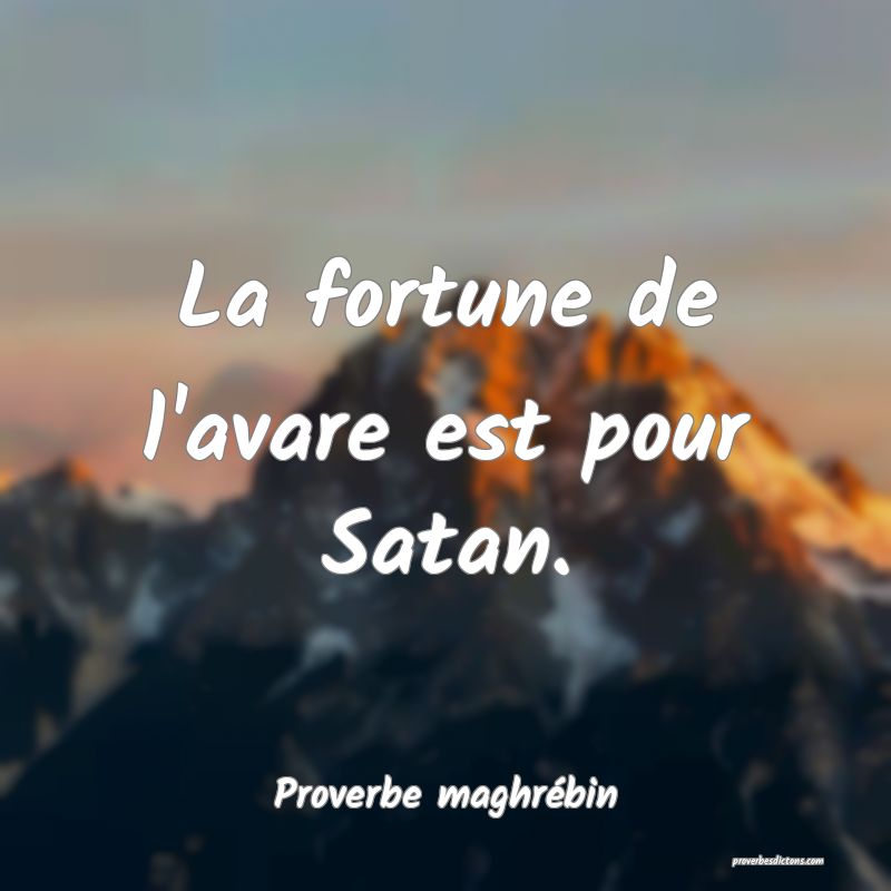La fortune de l'avare est pour Satan.