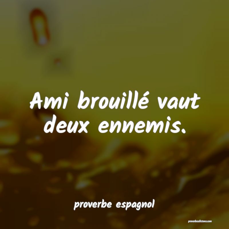  Ami brouillé vaut deux ennemis.