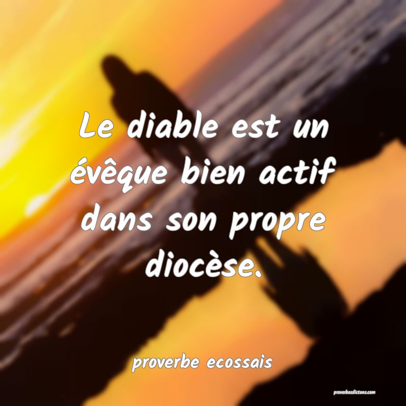 Le diable est un évêque bien actif dans son propre diocèse.
