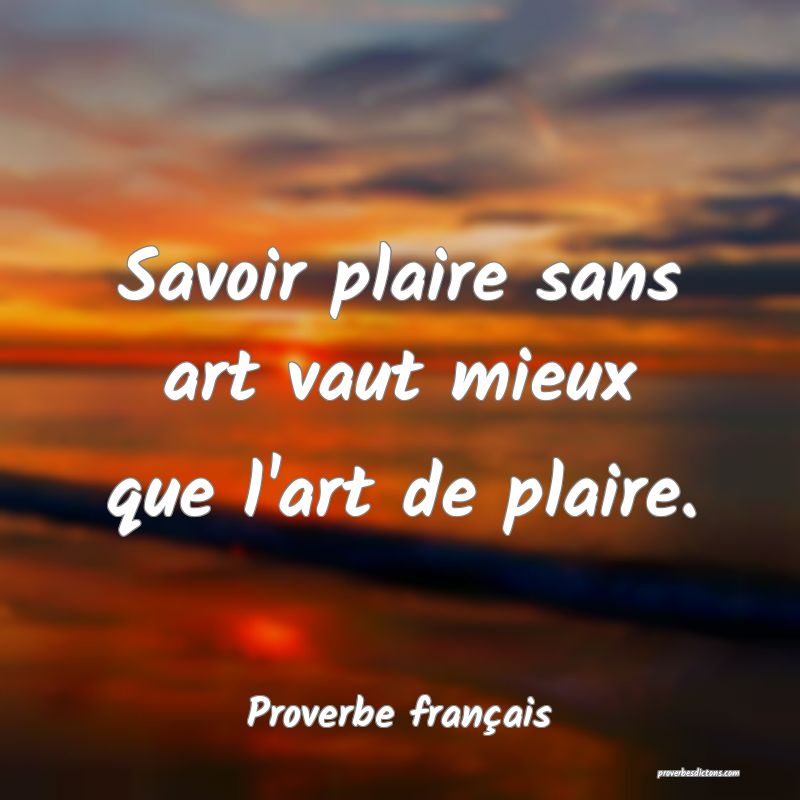 Savoir plaire sans art vaut mieux que l'art de plaire.