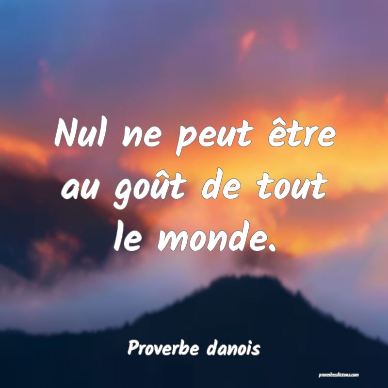 Nul ne peut être au goût de tout le monde.