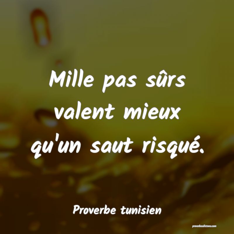 Mille pas sûrs valent mieux qu'un saut risqué.