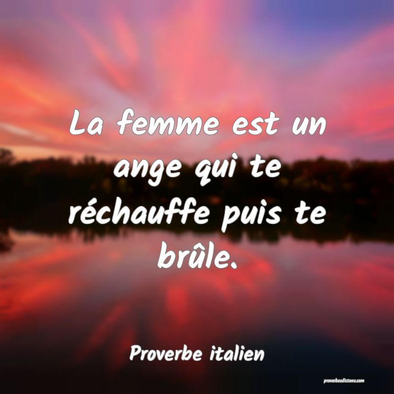La femme est un ange qui te réchauffe puis te brûle.