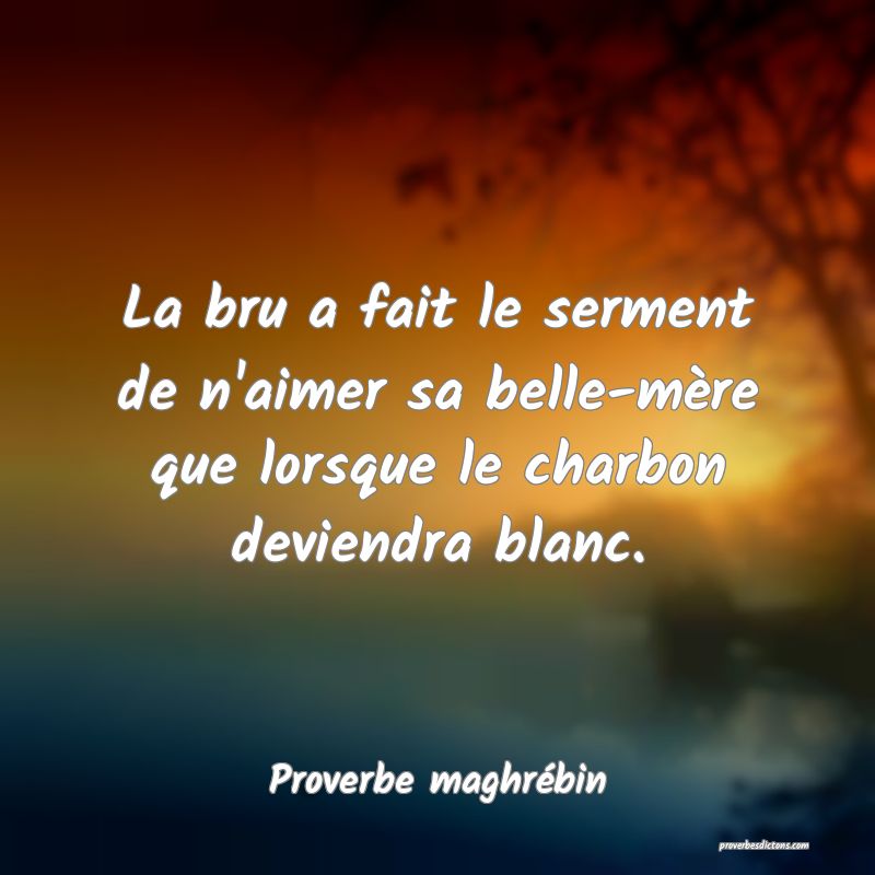 La bru a fait le serment de n'aimer sa belle-mère que lorsque le charbon deviendra blanc.
