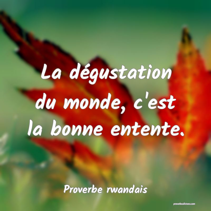 La dégustation du monde, c'est la bonne entente.