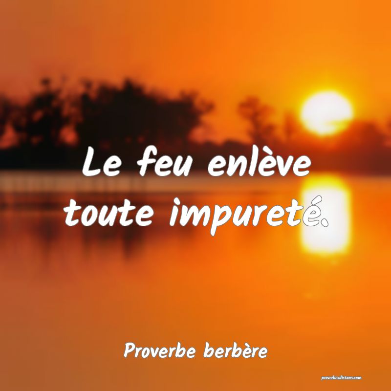 Le feu enlève toute impureté.