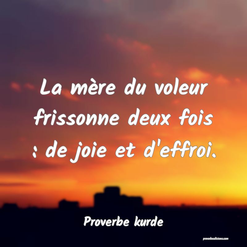 La mère du voleur frissonne deux fois : de joie et d'effroi.