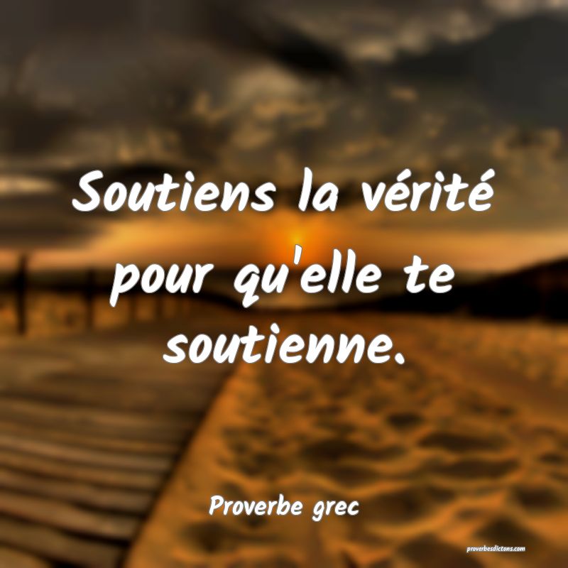 Soutiens la vérité pour qu'elle te soutienne.