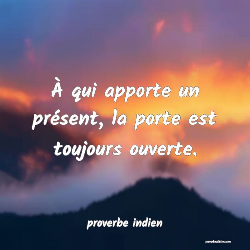  À qui apporte un présent, la porte est toujours ouverte.
