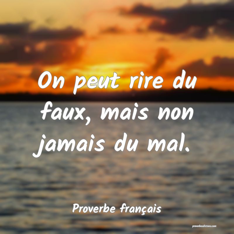 On peut rire du faux, mais non jamais du mal.