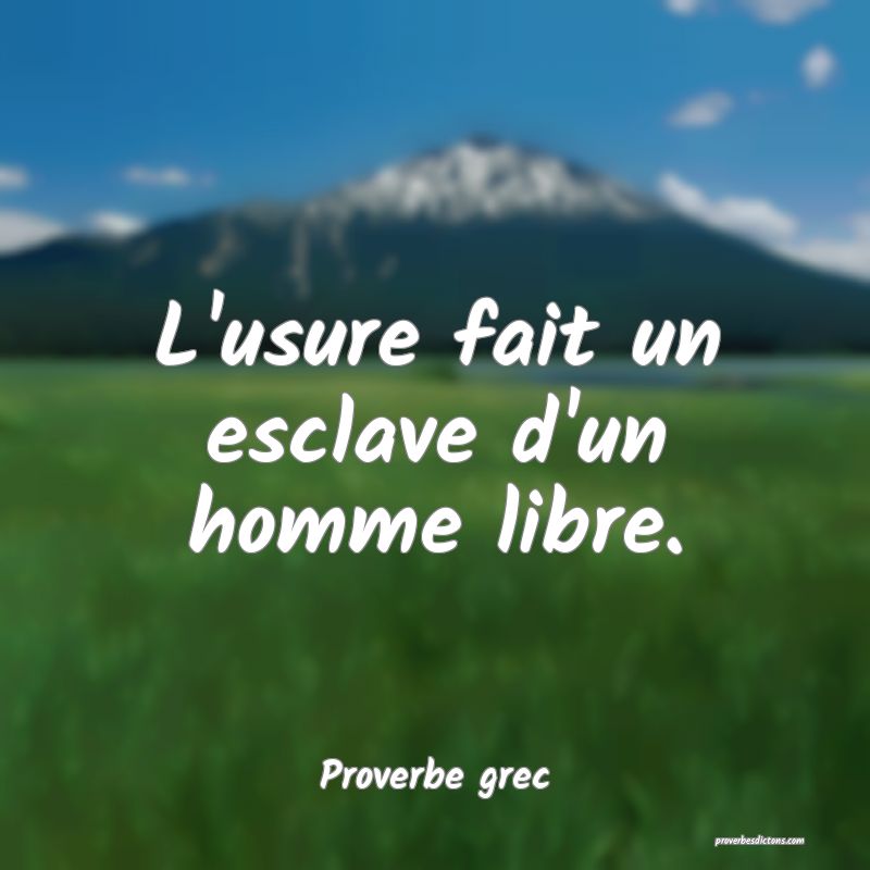 L'usure fait un esclave d'un homme libre.