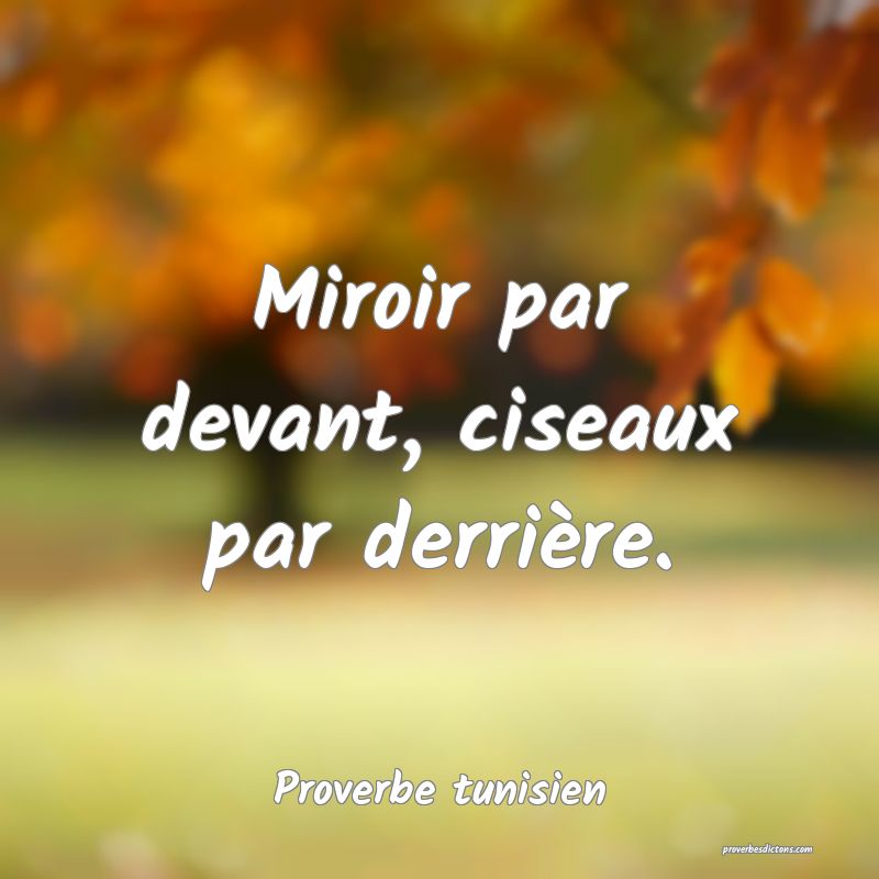 Miroir par devant, ciseaux par derrière.