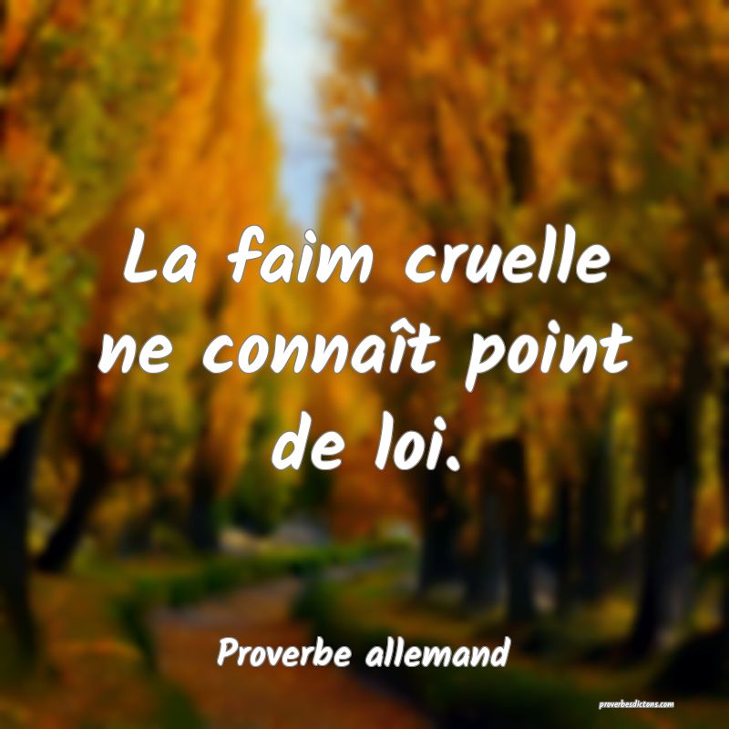 La faim cruelle ne connaît point de loi.