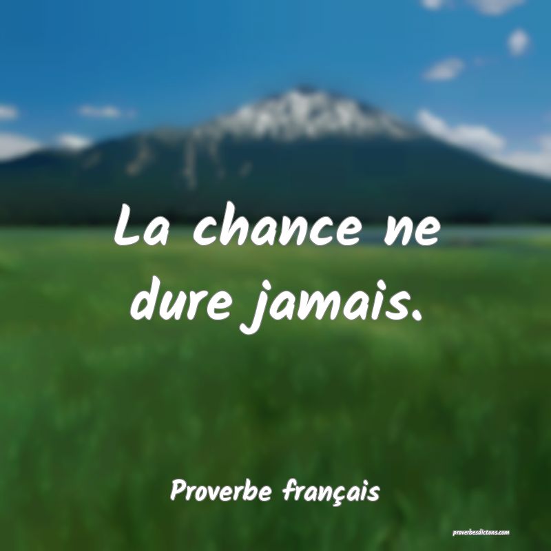 La chance ne dure jamais.