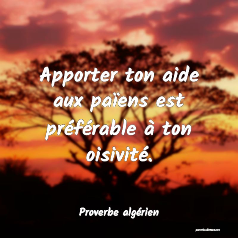 Apporter ton aide aux païens est préférable à ton oisivité.