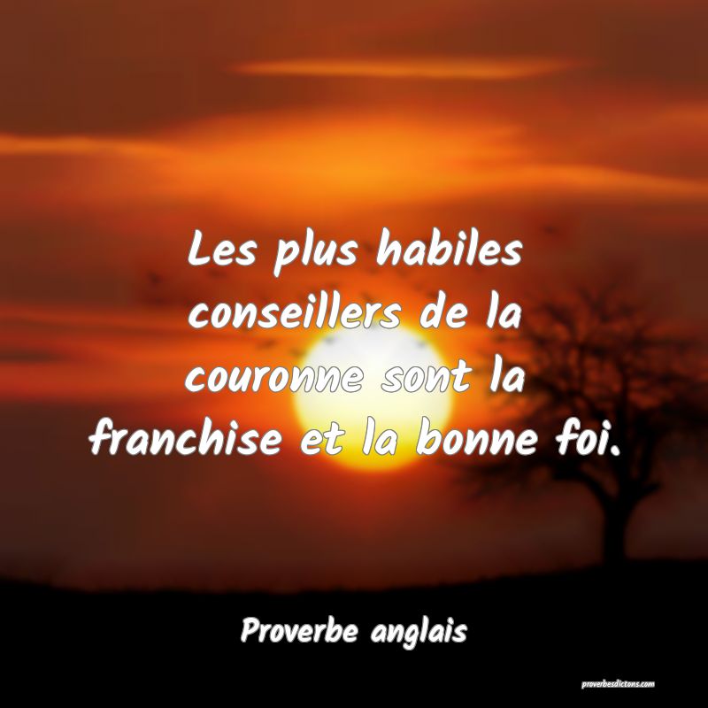 Les plus habiles conseillers de la couronne sont la franchise et la bonne foi.