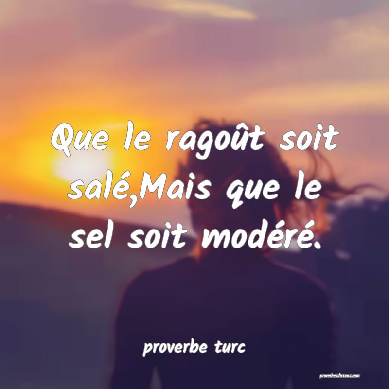  Que le ragoût soit salé,Mais que le sel soit modéré.