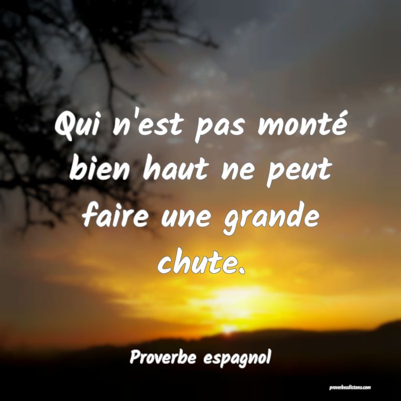 Qui n'est pas monté bien haut ne peut faire une grande chute.